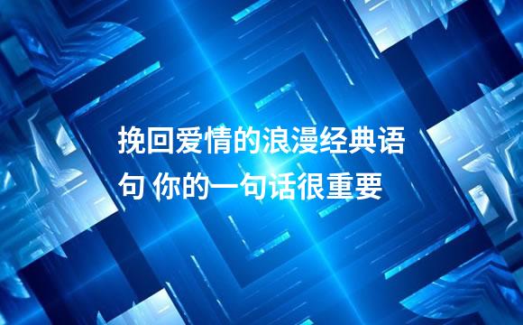 挽回爱情的浪漫经典语句 你的一句话很重要
